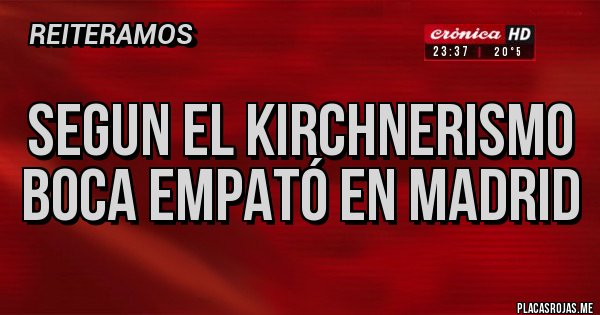 Placas Rojas - SEGUN EL KIRCHNERISMO
BOCA EMPATÓ EN MADRID