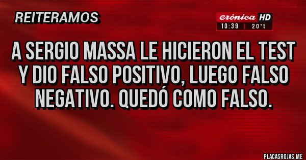 Placas Rojas - A Sergio massa le hicieron el test y dio falso positivo, luego falso negativo. Quedó como falso.