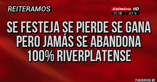 Placas Rojas - Se festeja se pierde se gana pero jamás se abandona 100% RIVERPLATENSE