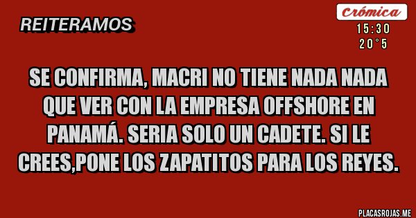 Placas Rojas - Se confirma, macri no tiene nada nada que ver con la empresa offshore en Panamá. Seria solo un cadete. Si le crees,pone los zapatitos para los reyes.