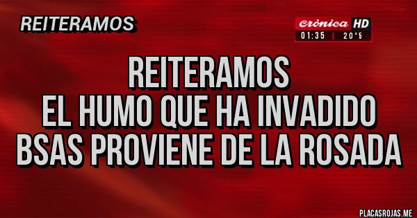 Placas Rojas - Reiteramos
El humo que ha invadido BsAs proviene de la rosada