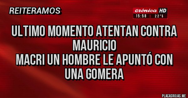 Placas Rojas - ULTIMO MOMENTO ATENTAN CONTRA MAURICIO
MACRI UN HOMBRE LE APUNTÓ CON UNA GOMERA