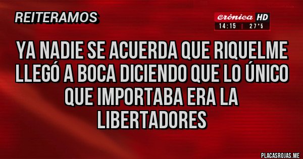 Placas Rojas - Ya nadie se acuerda que Riquelme llegó a Boca diciendo que lo único que importaba era la Libertadores