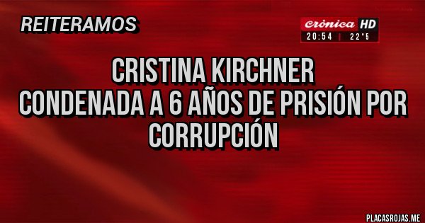 Placas Rojas - Cristina Kirchner
condenada a 6 años de prisión por corrupción
