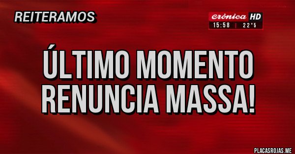 Placas Rojas - Último Momento 
Renuncia Massa!