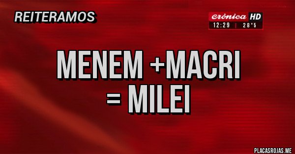 Placas Rojas - MENEM +MACRI
         = MILEI