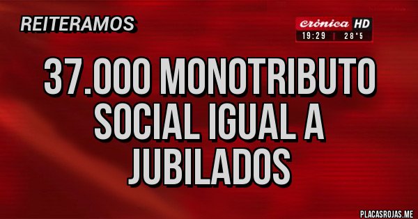 Placas Rojas - 37.000 monotributo social igual a jubilados