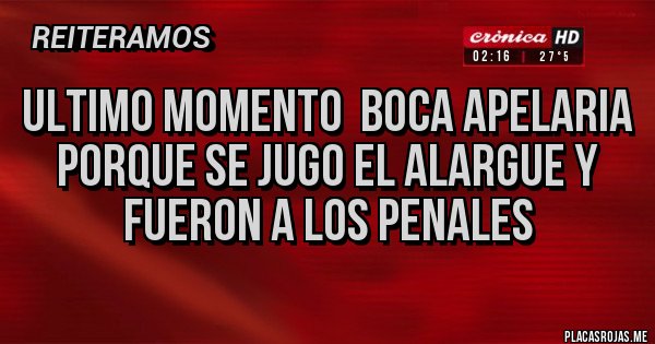 Placas Rojas - ULTIMO MOMENTO  BOCA APELARIA PORQUE SE JUGO EL ALARGUE Y FUERON A LOS PENALES