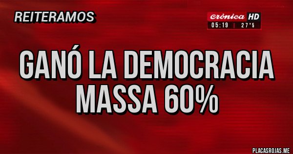 Placas Rojas - Ganó la democracia
Massa 60% Placas Rojas - Ganó la democracia
Massa 60%