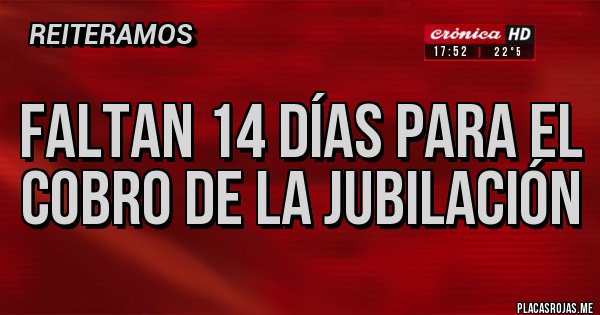 Placas Rojas - FALTAN 14 DÍAS PARA EL COBRO DE LA JUBILACIÓN