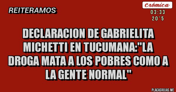 Placas Rojas - DECLARACION DE GABRIELITA MICHETTI EN TUCUMANA:''LA DROGA MATA A LOS POBRES COMO A LA GENTE NORMAL''