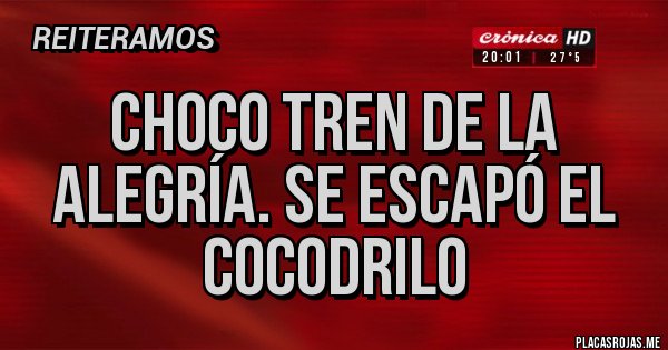 Placas Rojas - Choco tren de la alegría. Se escapó el cocodrilo