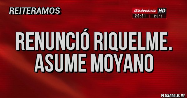Placas Rojas - Renunció Riquelme.
Asume Moyano