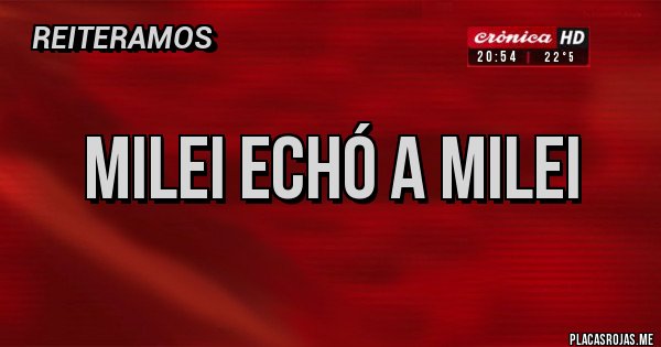 Placas Rojas - MILEI ECHÓ A MILEI Placas Rojas - MILEI ECHÓ A MILEI
