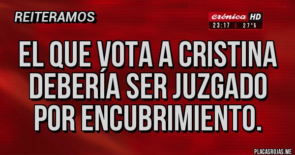 Placas Rojas - El que vota a Cristina debería ser juzgado por encubrimiento.