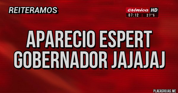 Placas Rojas - APARECIO ESPERT GOBERNADOR JAJAJAJ