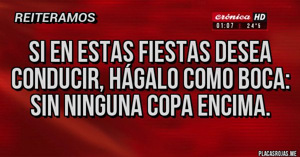 Placas Rojas - Si en estas fiestas desea conducir, hágalo como Boca: sin ninguna copa encima.