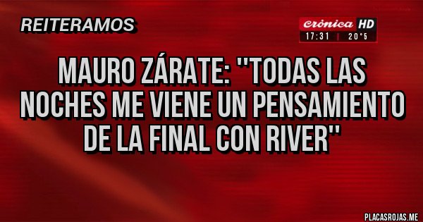 Placas Rojas - Mauro Zárate: ''Todas las noches me viene un pensamiento de la final con River'' Placas Rojas - Mauro Zárate: ''Todas las noches me viene un pensamiento de la final con River''