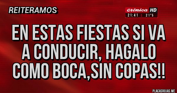 Placas Rojas - En estas fiestas si va a conducir, hagalo como boca,sin copas!!