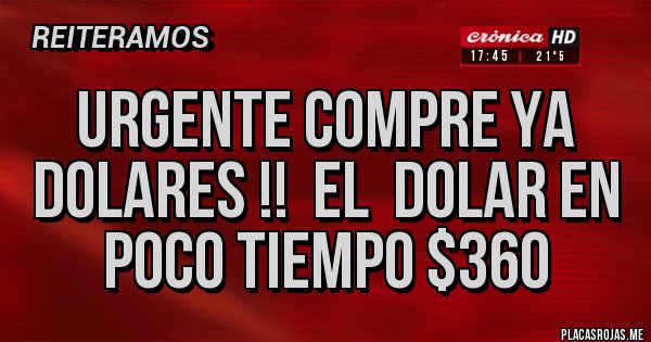 Placas Rojas - URGENTE COMPRE YA DOLARES !!  EL  DOLAR EN POCO TIEMPO $360