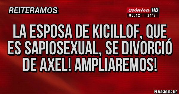 Placas Rojas - La esposa de Kicillof, que es sapiosexual, se divorció de Axel! AMPLIAREMOS! Placas Rojas - La esposa de Kicillof, que es sapiosexual, se divorció de Axel! AMPLIAREMOS!