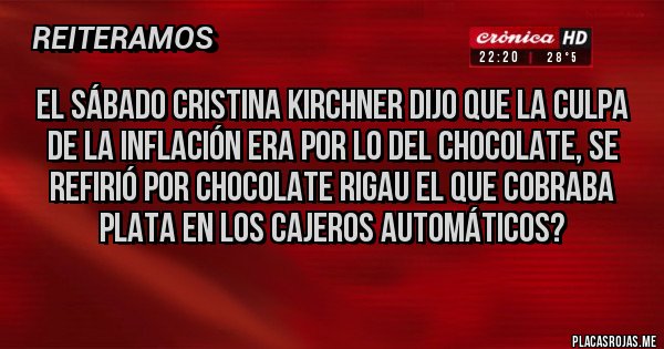 Placas Rojas - El sábado Cristina Kirchner dijo que la culpa de la inflación era por lo del chocolate, se refirió por chocolate Rigau el que cobraba plata en los cajeros automáticos?