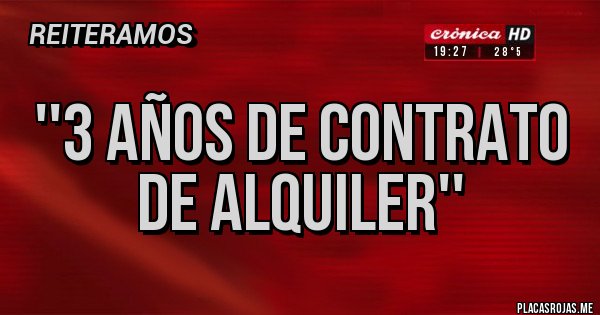 Placas Rojas - ''3 AÑOS DE CONTRATO DE ALQUILER''