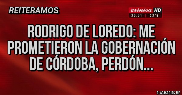 Placas Rojas - Rodrigo De Loredo: me prometieron la gobernación de Córdoba, perdón...
