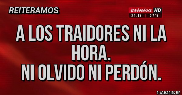 Placas Rojas - A LOS TRAIDORES NI LA HORA.
NI OLVIDO NI PERDÓN.