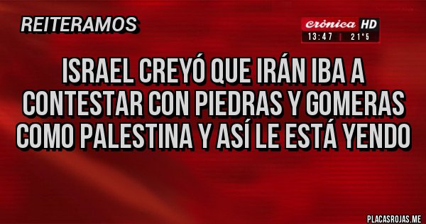 Placas Rojas - Israel creyó que irán iba a contestar con piedras y gomeras como palestina y así le está yendo