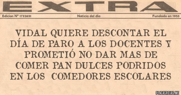 Placas Rojas - VIDAL QUIERE DESCONTAR EL DÍA DE PARO A LOS DOCENTES Y PROMETIÓ NO DAR MAS DE COMER PAN DULCES PODRIDOS EN LOS  COMEDORES ESCOLARES