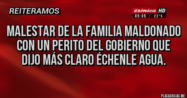 Placas Rojas - Malestar de la familia Maldonado con un perito del gobierno que dijo MÁS CLARO Échenle agua.