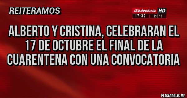 Placas Rojas - Alberto y Cristina, celebraran el 17 de Octubre el final de la cuarentena con una convocatoria Placas Rojas - Alberto y Cristina, celebraran el 17 de Octubre el final de la cuarentena con una convocatoria