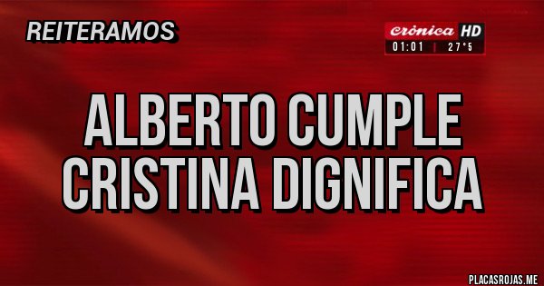 Placas Rojas - ALBERTO CUMPLE
CRISTINA DIGNIFICA Placas Rojas - ALBERTO CUMPLE
CRISTINA DIGNIFICA