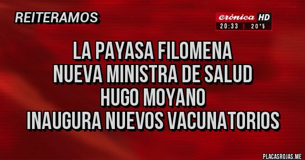Placas Rojas - LA PAYASA FILOMENA
NUEVA MINISTRA DE SALUD
HUGO MOYANO
INAUGURA NUEVOS VACUNATORIOS