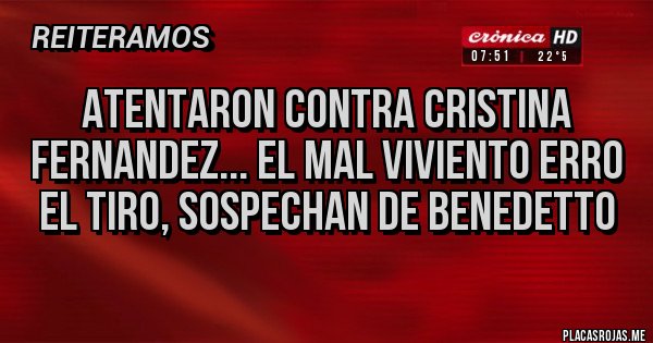 Placas Rojas - Atentaron contra Cristina Fernandez... el mal viviento erro el tiro, sospechan de Benedetto Placas Rojas - Atentaron contra Cristina Fernandez... el mal viviento erro el tiro, sospechan de Benedetto