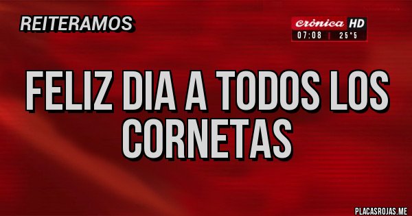 Placas Rojas - Feliz dia a todos los cornetas Placas Rojas - Feliz dia a todos los cornetas