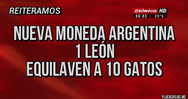 Placas Rojas - NUEVA MONEDA ARGENTINA                            1 León equilaven a 10 Gatos             