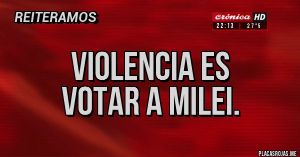 Placas Rojas - Violencia es
votar a milei.