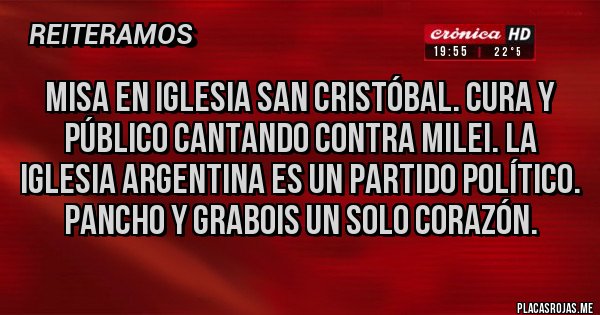 Placas Rojas - Misa en iglesia San Cristóbal. Cura y público cantando contra Milei. La iglesia argentina es un partido político. Pancho y grabois un solo corazón.