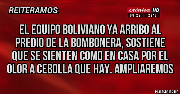 Placas Rojas - El equipo boliviano ya arribo al predio de la bombonera, sostiene que se sienten como en casa por el olor a cebolla que hay. Ampliaremos