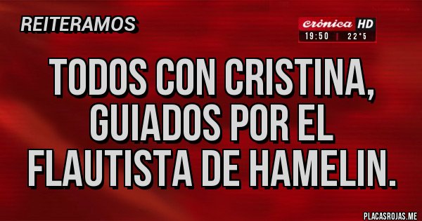 Placas Rojas - Todos con Cristina, guiados por el flautista de hamelin. Placas Rojas - Todos con Cristina, guiados por el flautista de hamelin.