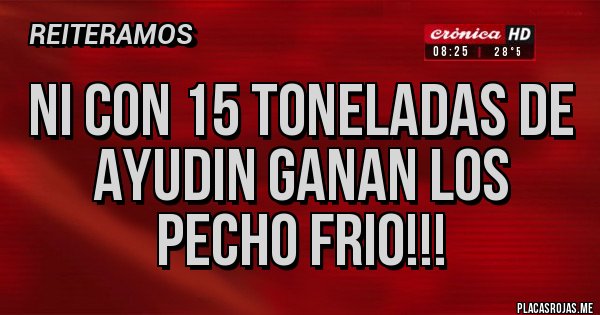 Placas Rojas - Ni con 15 toneladas de ayudin ganan los pecho frio!!!