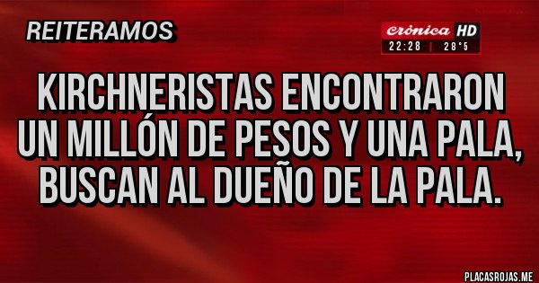 Placas Rojas - Kirchneristas encontraron un millón de pesos y una pala, buscan al dueño de la pala.