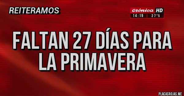 Placas Rojas - Faltan 27 días para la primavera