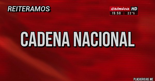 Placas Rojas - CADENA NACIONAL  
