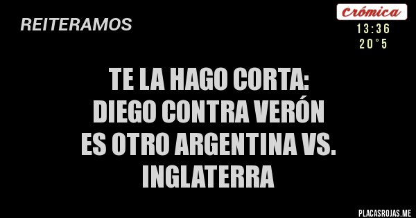 Placas Rojas - TE LA HAGO CORTA: 
Diego contra Verón 
es otro Argentina VS. Inglaterra