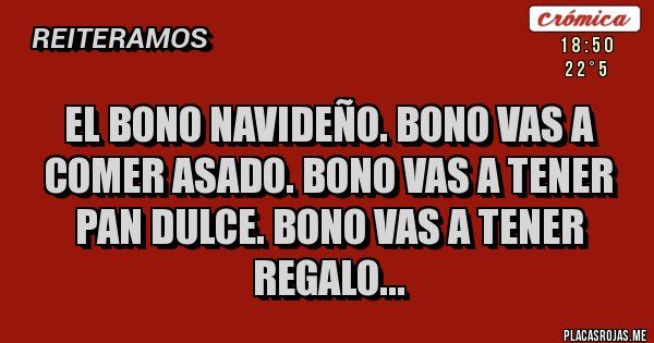 Placas Rojas - El bono navideño. Bono vas a comer asado. Bono vas a tener pan dulce. Bono vas a tener regalo...