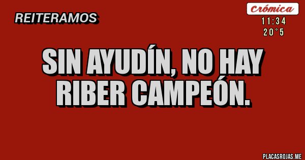 Placas Rojas - SIN AYUDÍN, NO HAY RIBER CAMPEÓN.
