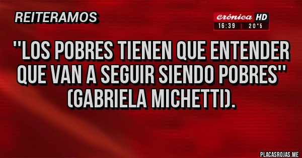 Placas Rojas - ''Los pobres tienen que entender que van a seguir siendo pobres'' (Gabriela Michetti).